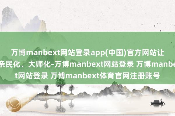 万博manbext网站登录app(中国)官方网站让安防宣传更智能化、亲民化、大师化-万博manbext网站登录 万博manbext体育官网注册账号