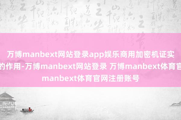 万博manbext网站登录app娱乐商用加密机证实着至关紧要的作用-万博manbext网站登录 万博manbext体育官网注册账号