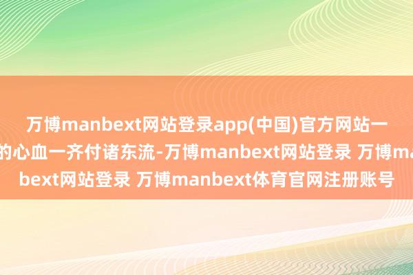 万博manbext网站登录app(中国)官方网站一朝闭店意味着前期准备的心血一齐付诸东流-万博manbext网站登录 万博manbext体育官网注册账号
