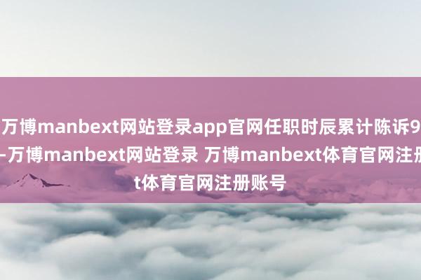 万博manbext网站登录app官网任职时辰累计陈诉9.67%-万博manbext网站登录 万博manbext体育官网注册账号