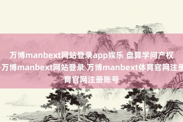 万博manbext网站登录app娱乐 　　盘算学问产权布局-万博manbext网站登录 万博manbext体育官网注册账号