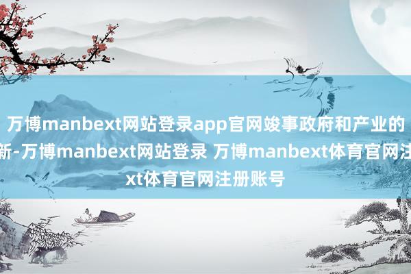 万博manbext网站登录app官网竣事政府和产业的集会翻新-万博manbext网站登录 万博manbext体育官网注册账号