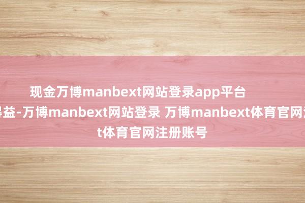 现金万博manbext网站登录app平台        找相貌得益-万博manbext网站登录 万博manbext体育官网注册账号
