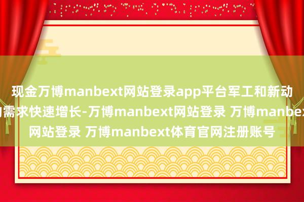 现金万博manbext网站登录app平台军工和新动力限度连年来对铋的需求快速增长-万博manbext网站登录 万博manbext体育官网注册账号